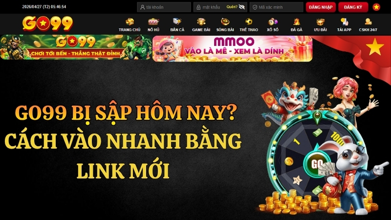 GO99 Bị Sập Hôm Nay? Cách Vào Nhanh Bằng Link Mới
